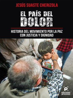 cover image of El país del dolor, historia del movimiento por la paz con justicia y dignidad.